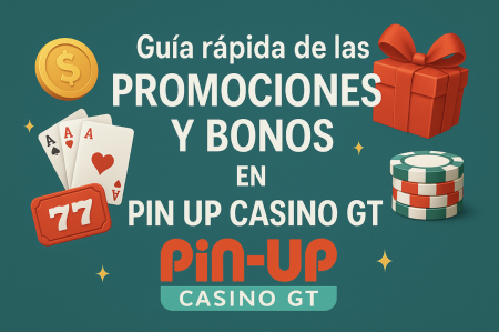 Guía rápida de las promociones y bonos en Pin Up Casino GT